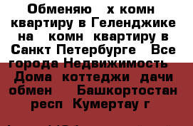 Обменяю 2-х комн. квартиру в Геленджике на 1-комн. квартиру в Санкт-Петербурге - Все города Недвижимость » Дома, коттеджи, дачи обмен   . Башкортостан респ.,Кумертау г.